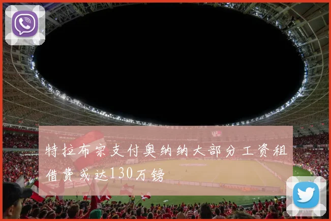 特拉布宗支付奥纳纳大部分工资租借费或达130万镑